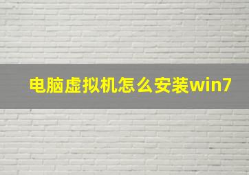 电脑虚拟机怎么安装win7