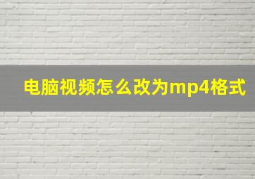 电脑视频怎么改为mp4格式