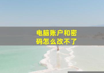 电脑账户和密码怎么改不了