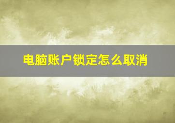 电脑账户锁定怎么取消