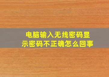 电脑输入无线密码显示密码不正确怎么回事