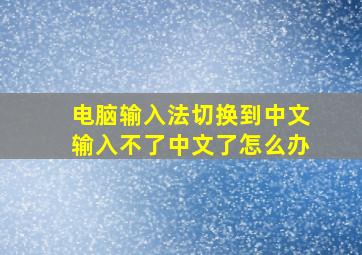 电脑输入法切换到中文输入不了中文了怎么办