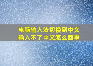 电脑输入法切换到中文输入不了中文怎么回事