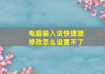 电脑输入法快捷键修改怎么设置不了