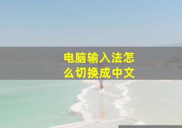 电脑输入法怎么切换成中文