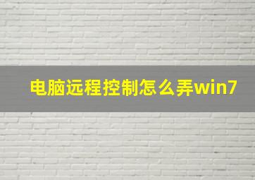 电脑远程控制怎么弄win7