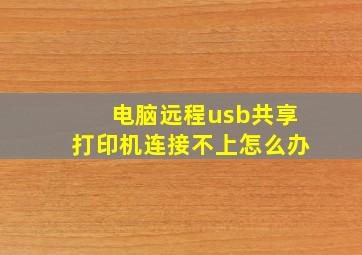 电脑远程usb共享打印机连接不上怎么办