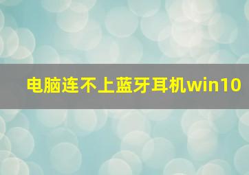 电脑连不上蓝牙耳机win10