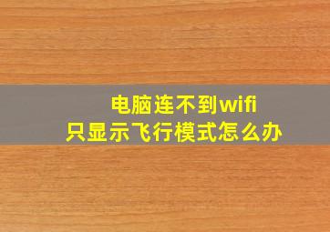 电脑连不到wifi只显示飞行模式怎么办