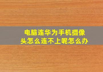 电脑连华为手机摄像头怎么连不上呢怎么办