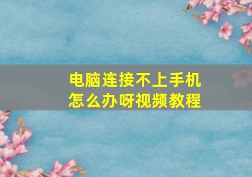 电脑连接不上手机怎么办呀视频教程