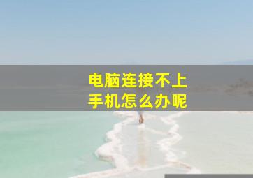 电脑连接不上手机怎么办呢