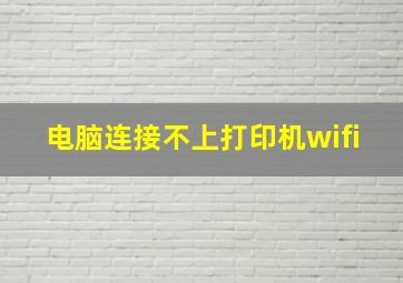 电脑连接不上打印机wifi