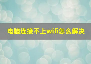 电脑连接不上wifi怎么解决