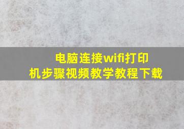 电脑连接wifi打印机步骤视频教学教程下载