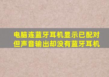 电脑连蓝牙耳机显示已配对但声音输出却没有蓝牙耳机