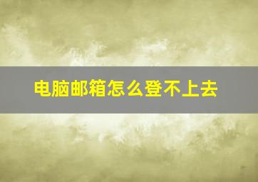 电脑邮箱怎么登不上去