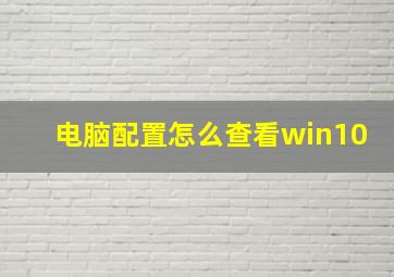 电脑配置怎么查看win10