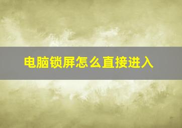 电脑锁屏怎么直接进入