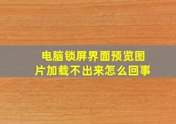 电脑锁屏界面预览图片加载不出来怎么回事