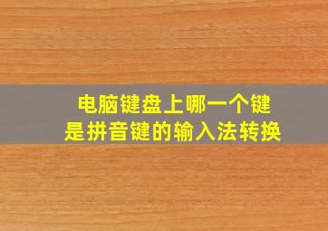 电脑键盘上哪一个键是拼音键的输入法转换