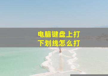 电脑键盘上打下划线怎么打