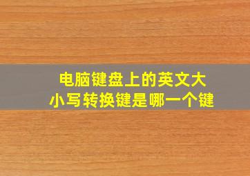 电脑键盘上的英文大小写转换键是哪一个键