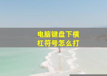 电脑键盘下横杠符号怎么打