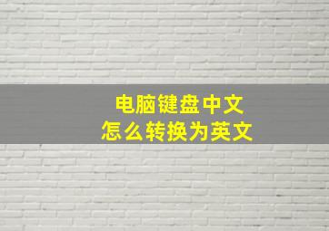 电脑键盘中文怎么转换为英文