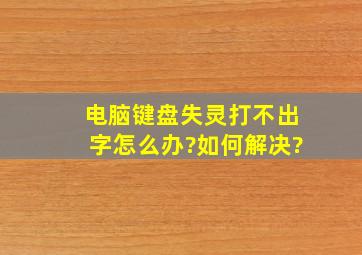 电脑键盘失灵打不出字怎么办?如何解决?