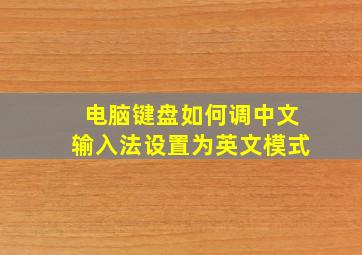 电脑键盘如何调中文输入法设置为英文模式