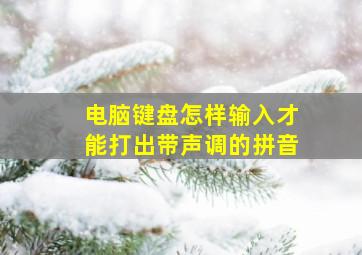 电脑键盘怎样输入才能打出带声调的拼音