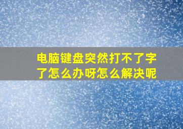 电脑键盘突然打不了字了怎么办呀怎么解决呢