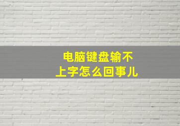 电脑键盘输不上字怎么回事儿