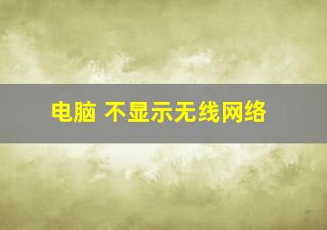 电脑 不显示无线网络