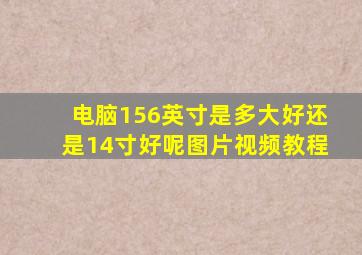 电脑156英寸是多大好还是14寸好呢图片视频教程