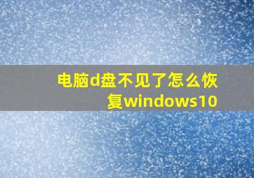 电脑d盘不见了怎么恢复windows10