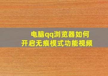 电脑qq浏览器如何开启无痕模式功能视频