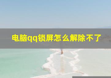 电脑qq锁屏怎么解除不了