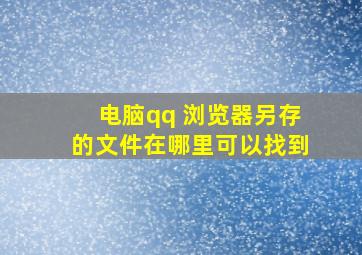 电脑qq 浏览器另存的文件在哪里可以找到