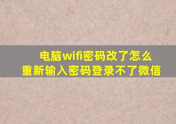 电脑wifi密码改了怎么重新输入密码登录不了微信