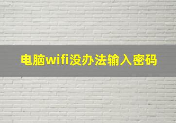 电脑wifi没办法输入密码