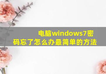 电脑windows7密码忘了怎么办最简单的方法