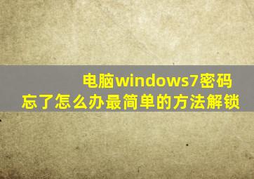 电脑windows7密码忘了怎么办最简单的方法解锁