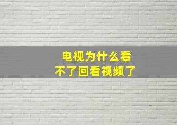 电视为什么看不了回看视频了