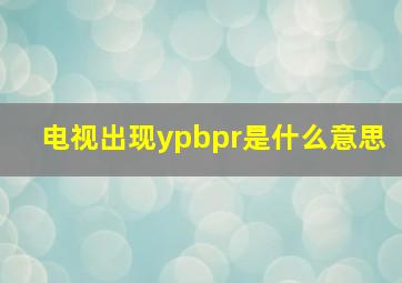 电视出现ypbpr是什么意思