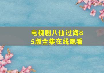 电视剧八仙过海85版全集在线观看