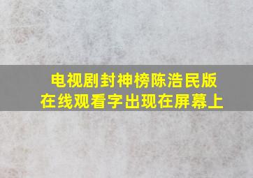 电视剧封神榜陈浩民版在线观看字出现在屏幕上