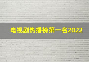 电视剧热播榜第一名2022