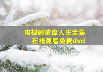 电视剧璀璨人生全集在线观看免费dvd